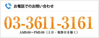 お電話でのお問い合わせ 03-3611-3161 AM9:00～PM5:00（土日・祝祭日を除く）